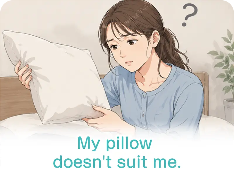 My pillow doesn't suit me.