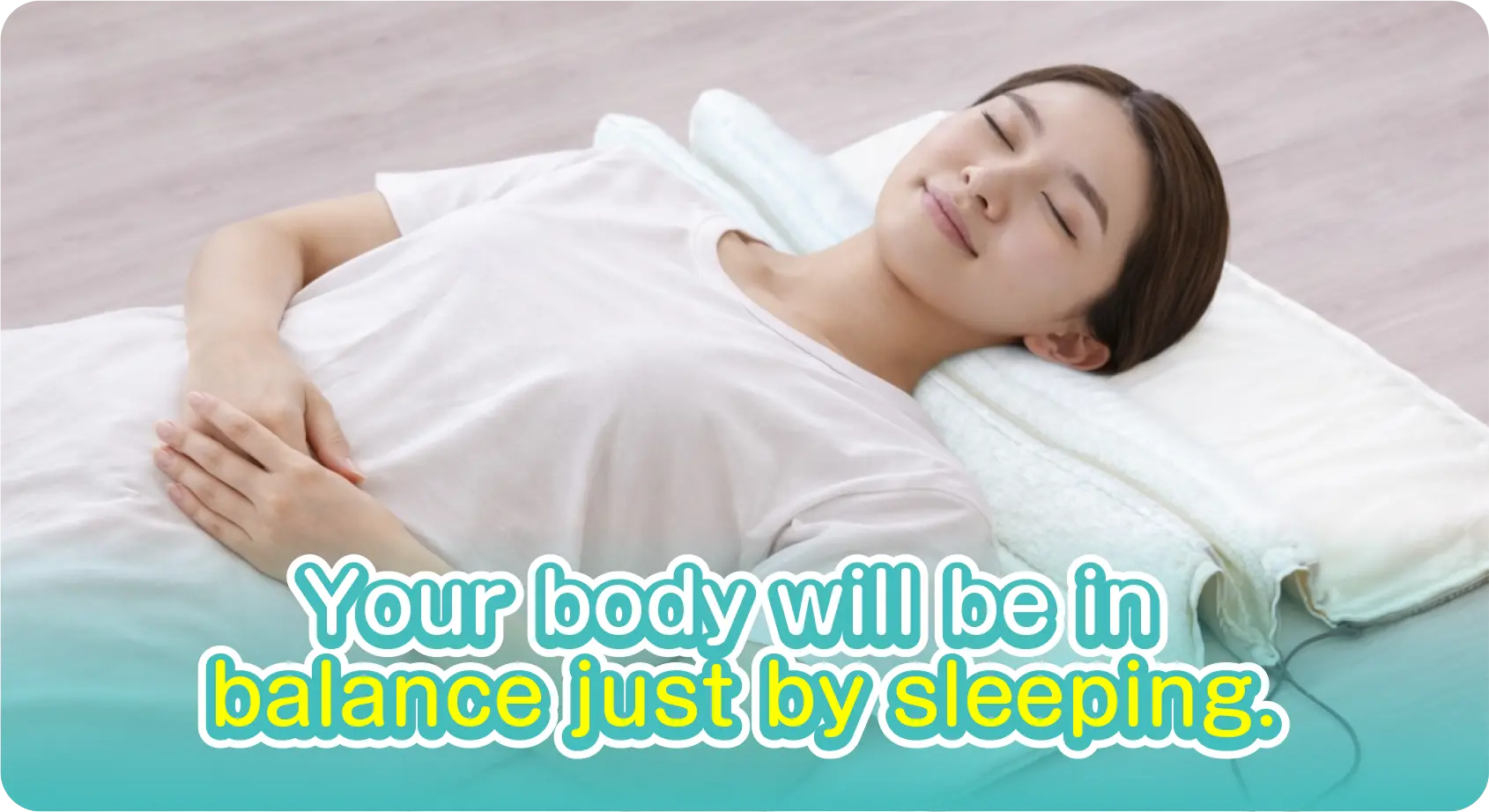 Your body will be in balance just by sleeping.